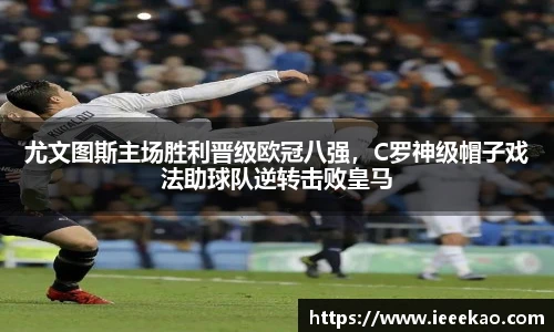 尤文图斯主场胜利晋级欧冠八强，C罗神级帽子戏法助球队逆转击败皇马