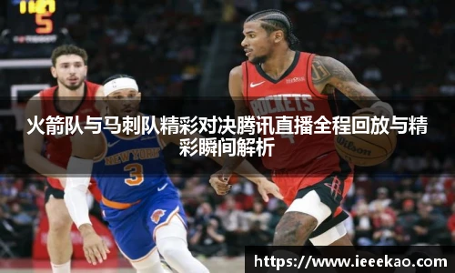 火箭队与马刺队精彩对决腾讯直播全程回放与精彩瞬间解析