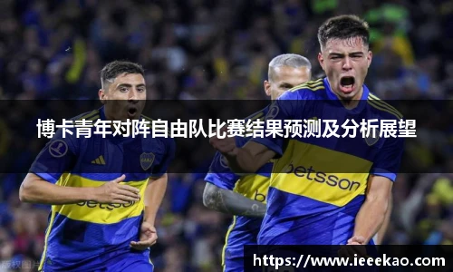 博卡青年对阵自由队比赛结果预测及分析展望