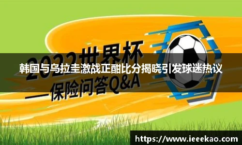 韩国与乌拉圭激战正酣比分揭晓引发球迷热议